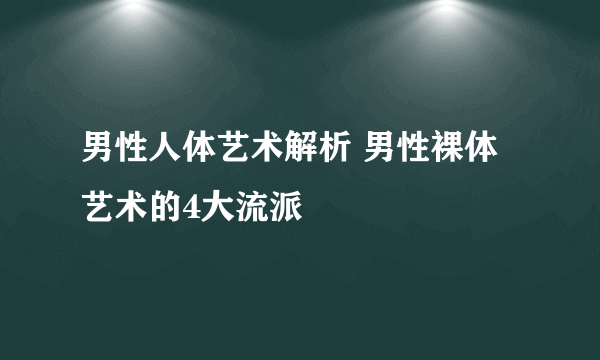 男性人体艺术解析 男性裸体艺术的4大流派