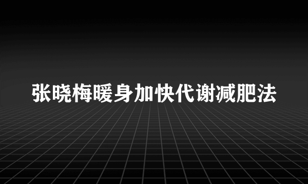 张晓梅暖身加快代谢减肥法