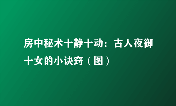 房中秘术十静十动：古人夜御十女的小诀窍（图）