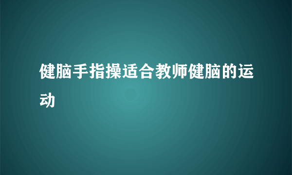 健脑手指操适合教师健脑的运动