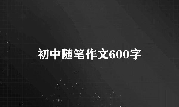 初中随笔作文600字