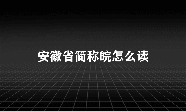 安徽省简称皖怎么读