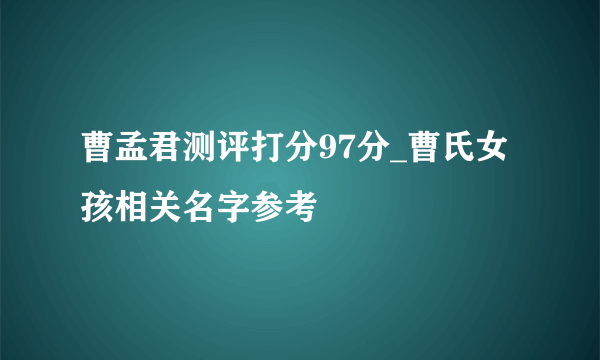 曹孟君测评打分97分_曹氏女孩相关名字参考