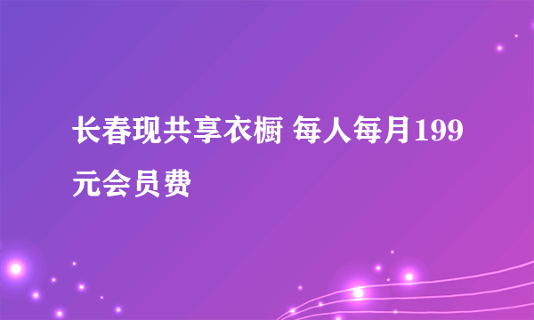 长春现共享衣橱 每人每月199元会员费