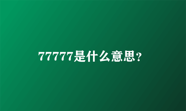 77777是什么意思？