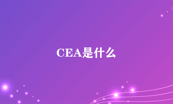 CEA是什么