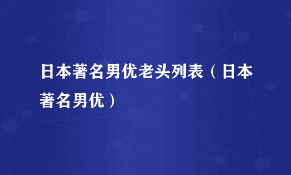 日本著名男优老头列表（日本著名男优）