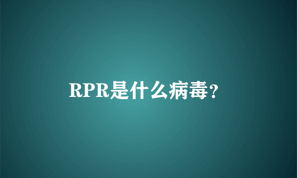 RPR是什么病毒？