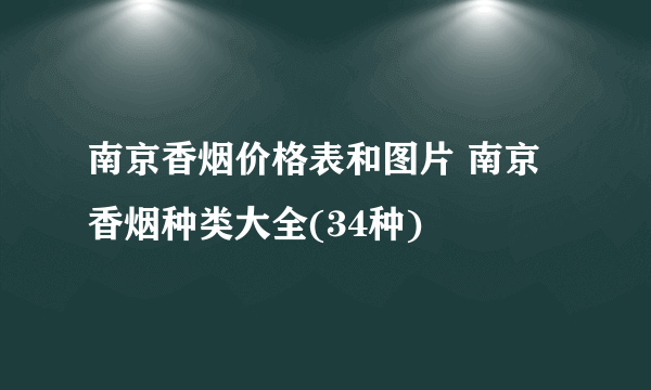 南京香烟价格表和图片 南京香烟种类大全(34种)