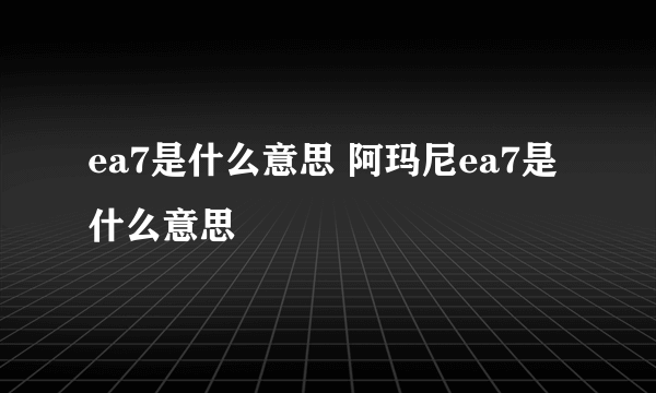 ea7是什么意思 阿玛尼ea7是什么意思