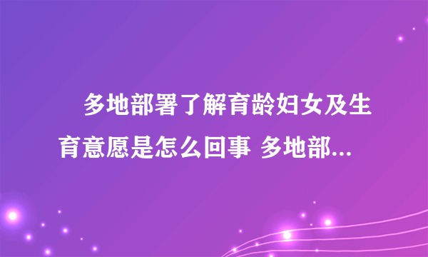 ​多地部署了解育龄妇女及生育意愿是怎么回事 多地部署了解育龄妇女及生育意愿具体情况