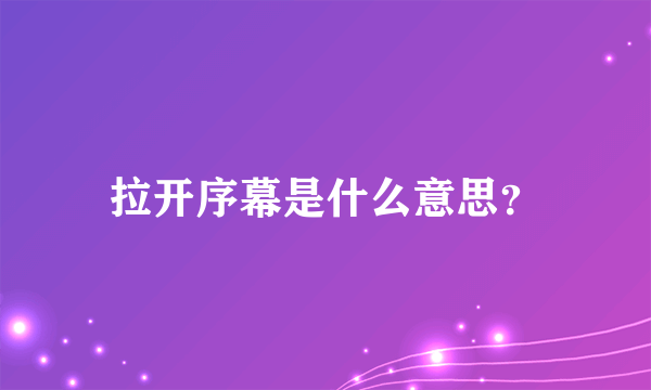 拉开序幕是什么意思？