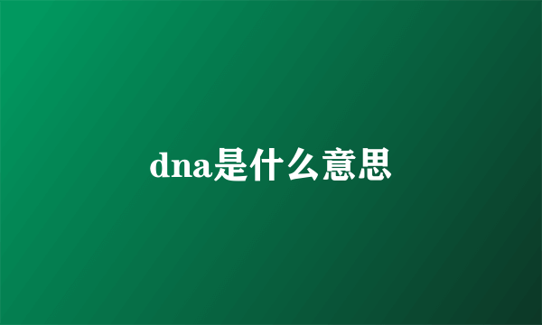 dna是什么意思