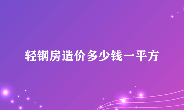 轻钢房造价多少钱一平方