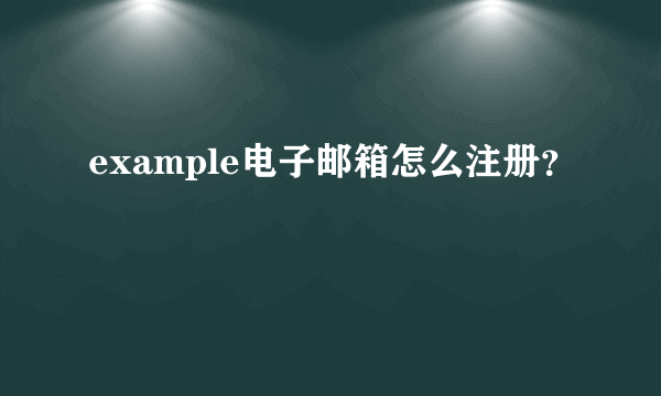 example电子邮箱怎么注册？