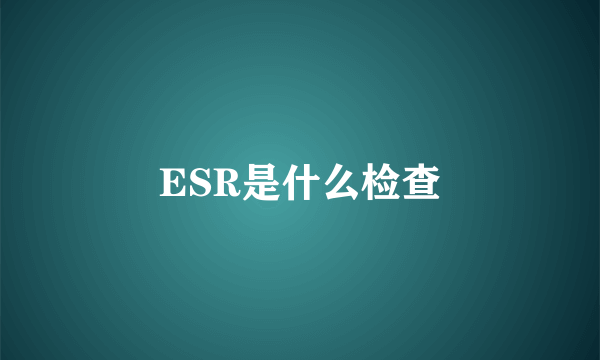 ESR是什么检查