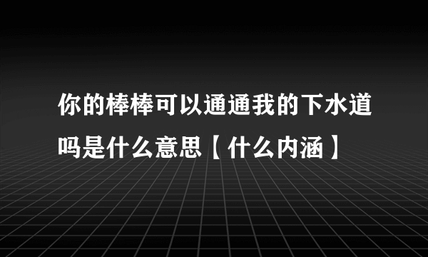 你的棒棒可以通通我的下水道吗是什么意思【什么内涵】