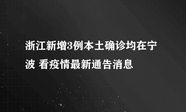 浙江新增3例本土确诊均在宁波 看疫情最新通告消息