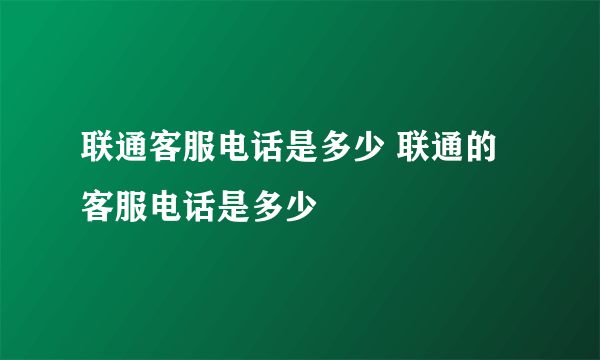 联通客服电话是多少 联通的客服电话是多少