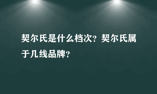 契尔氏是什么档次？契尔氏属于几线品牌？