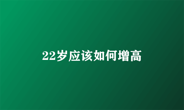 22岁应该如何增高