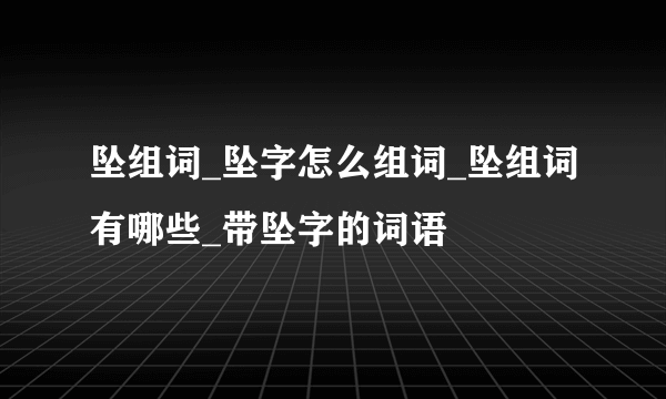 坠组词_坠字怎么组词_坠组词有哪些_带坠字的词语