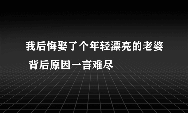 我后悔娶了个年轻漂亮的老婆 背后原因一言难尽