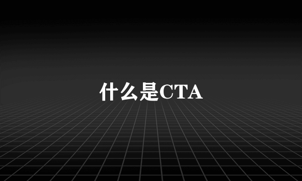 什么是CTA