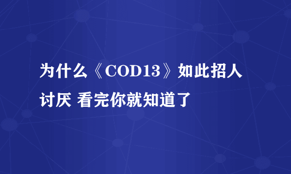 为什么《COD13》如此招人讨厌 看完你就知道了