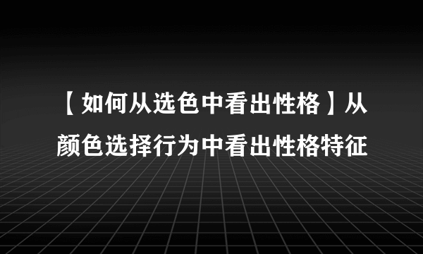 【如何从选色中看出性格】从颜色选择行为中看出性格特征