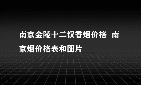 南京金陵十二钗香烟价格  南京烟价格表和图片