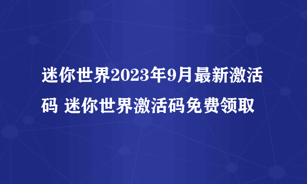 迷你世界2023年9月最新激活码 迷你世界激活码免费领取