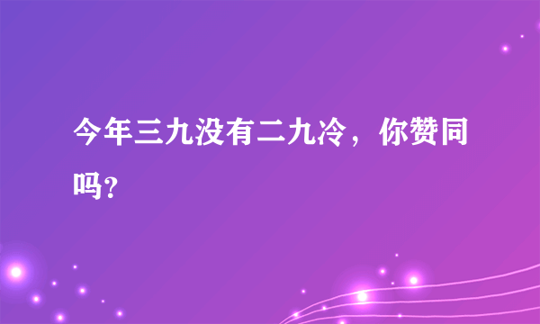 今年三九没有二九冷，你赞同吗？