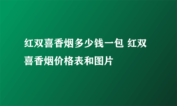 红双喜香烟多少钱一包 红双喜香烟价格表和图片