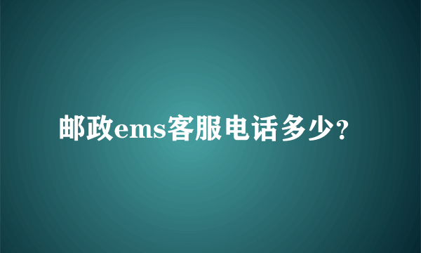 邮政ems客服电话多少？