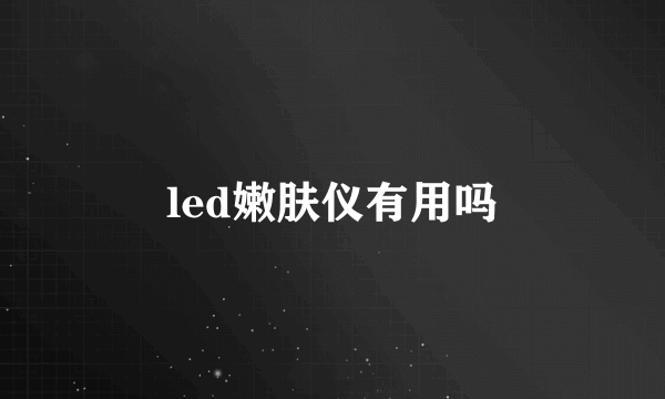 led嫩肤仪有用吗