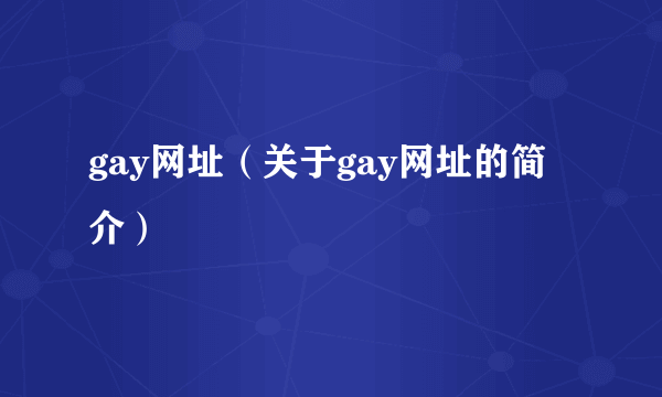 gay网址（关于gay网址的简介）