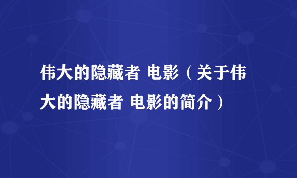 伟大的隐藏者 电影（关于伟大的隐藏者 电影的简介）