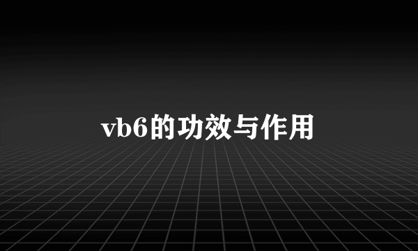 vb6的功效与作用