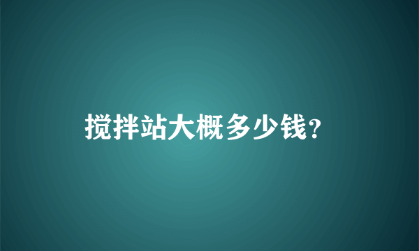 搅拌站大概多少钱？