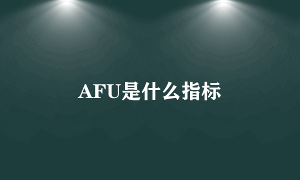 AFU是什么指标