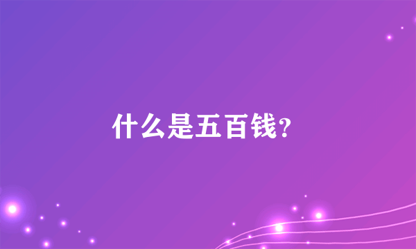 什么是五百钱？