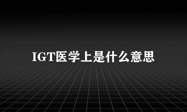 IGT医学上是什么意思