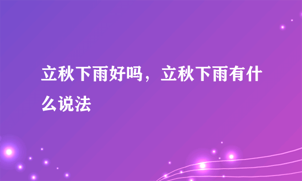 立秋下雨好吗，立秋下雨有什么说法