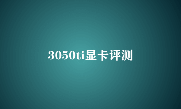 3050ti显卡评测