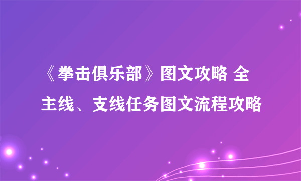 《拳击俱乐部》图文攻略 全主线、支线任务图文流程攻略