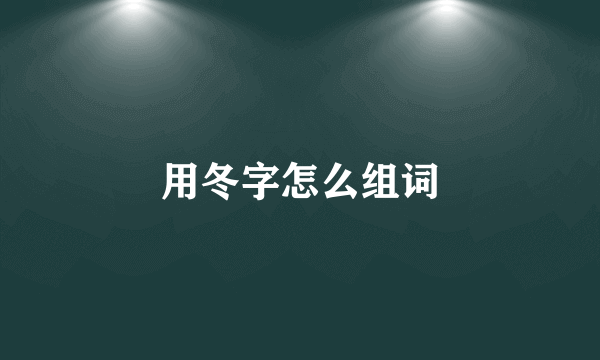 用冬字怎么组词