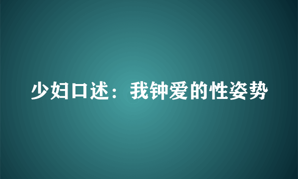 少妇口述：我钟爱的性姿势