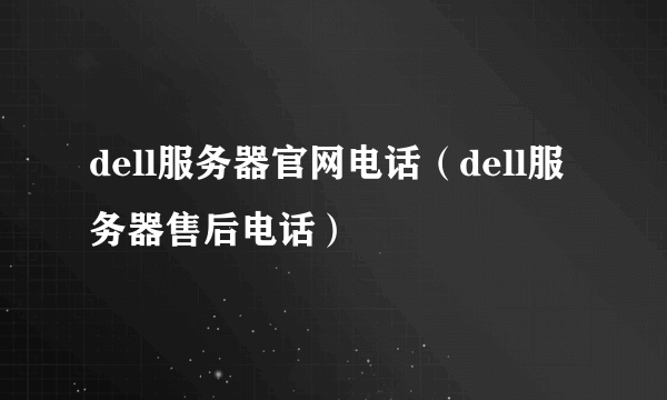 dell服务器官网电话（dell服务器售后电话）