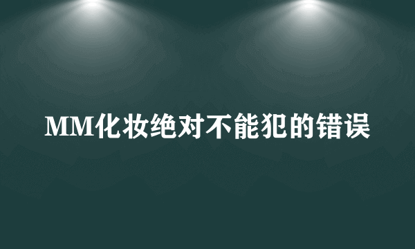 MM化妆绝对不能犯的错误